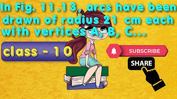 In Fig. 11.13, arcs have been drawn of radius 21 cm each with vertices A, B, C and D of