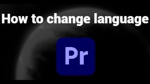 How to Change Language in Adobe Premiere Pro — Quick and Easy Tutorial