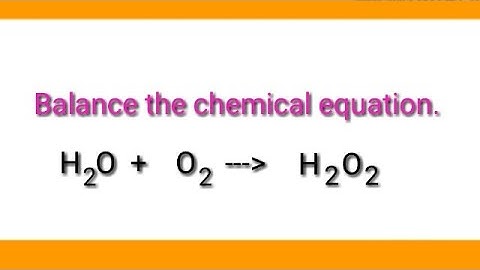 Balance the chemical equation.   H2o+o2=h2o2.  Water+oxygen=hydrogen peroxide.