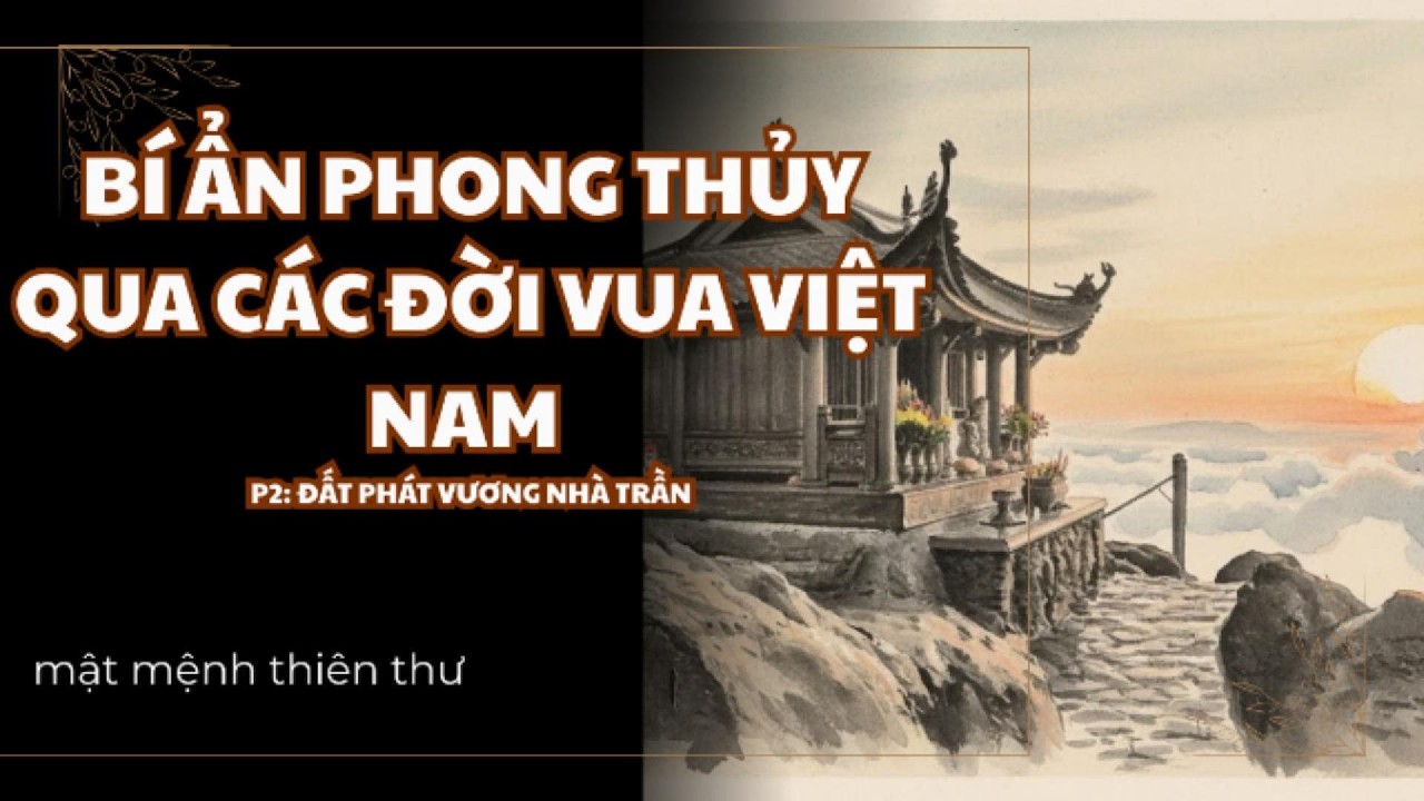 BÍ ẨN PHONG THỦY CÁC ĐỜI VUA VIỆT NAM (P2: ĐẤT PHÁT VƯƠNG NHÀ TRẦN )
