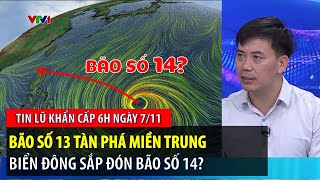 Tin lũ khẩn cấp 6h ngày 7/11: Bão số 13 tàn phá miền Trung, Biển Đông sắp đón bão số 14? | VTVWDB