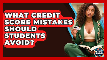 What Credit Score Mistakes Should Students Avoid? - Student Score Builder