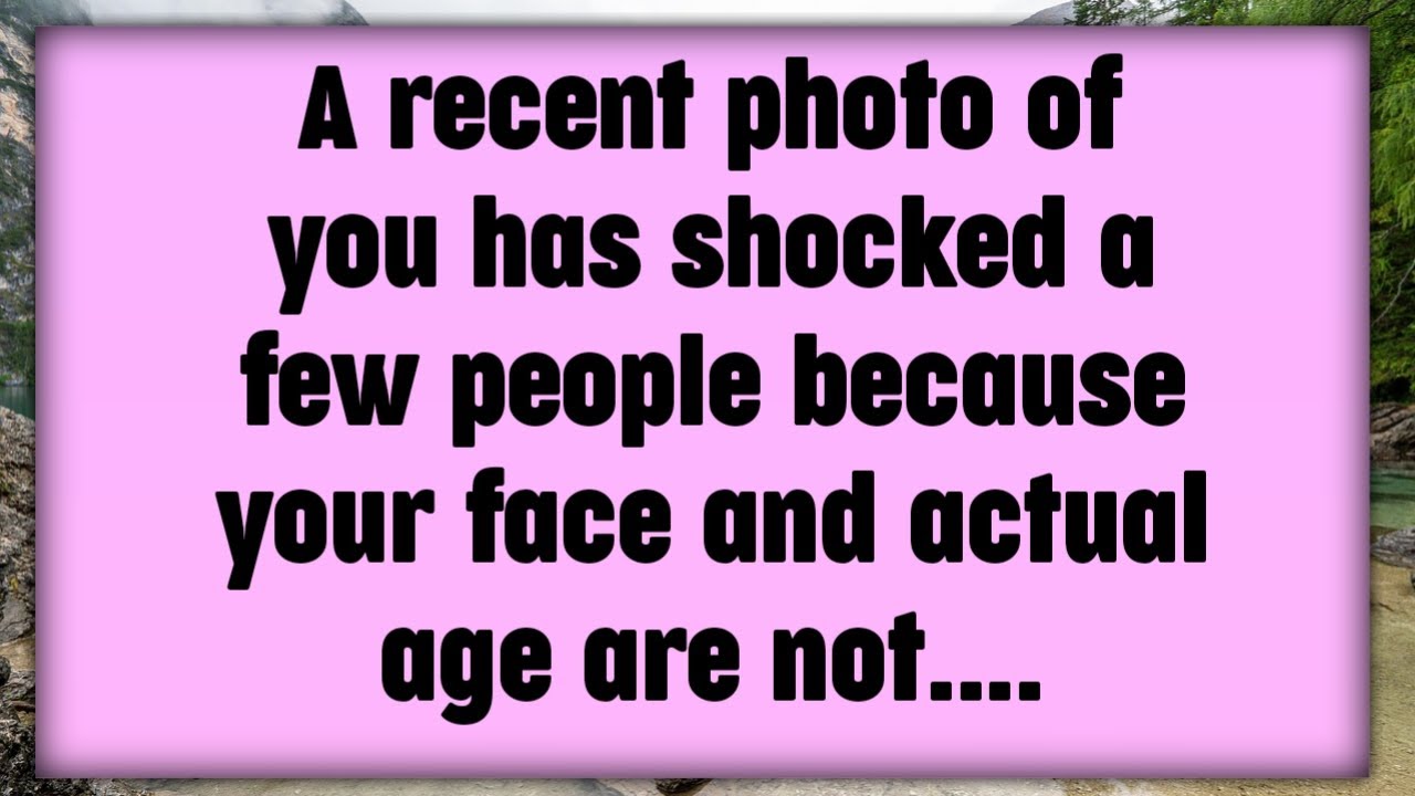 📃A recent photo of you has shocked a few people because your face and actual age are not....