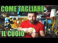 Come Tagliare il Cuoio | Tutorial al Dettaglio