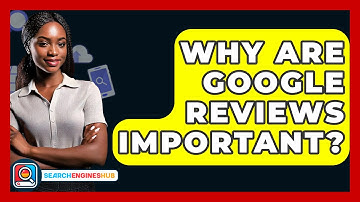 Why Are Google Reviews Important? - SearchEnginesHub.com