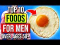 TOP 10 Healthiest Foods Every Man Should Eat DAILY Over 50+!