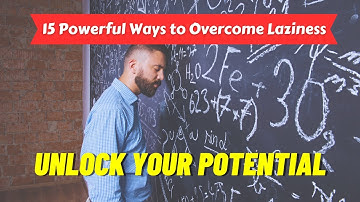 15 Powerful Ways to Overcome Laziness and Boost Productivity | Unlock Your Potential