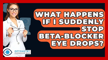 What Happens If I Suddenly Stop Beta-blocker Eye Drops? - Optometry Knowledge Base