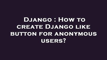 Django : How to create Django like button for anonymous users?