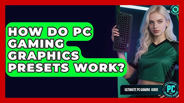 How Do PC Gaming Graphics Presets Work? - Ultimate PC Gaming Guide