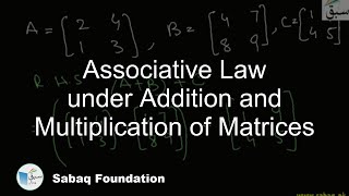 Associative Law under Addition and Multiplication of Matrices, Math Lecture | Sabaq.pk