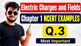 Electric Charges and Fields NCERT Examples || Q.3 Most Important ( Deeply Explained)