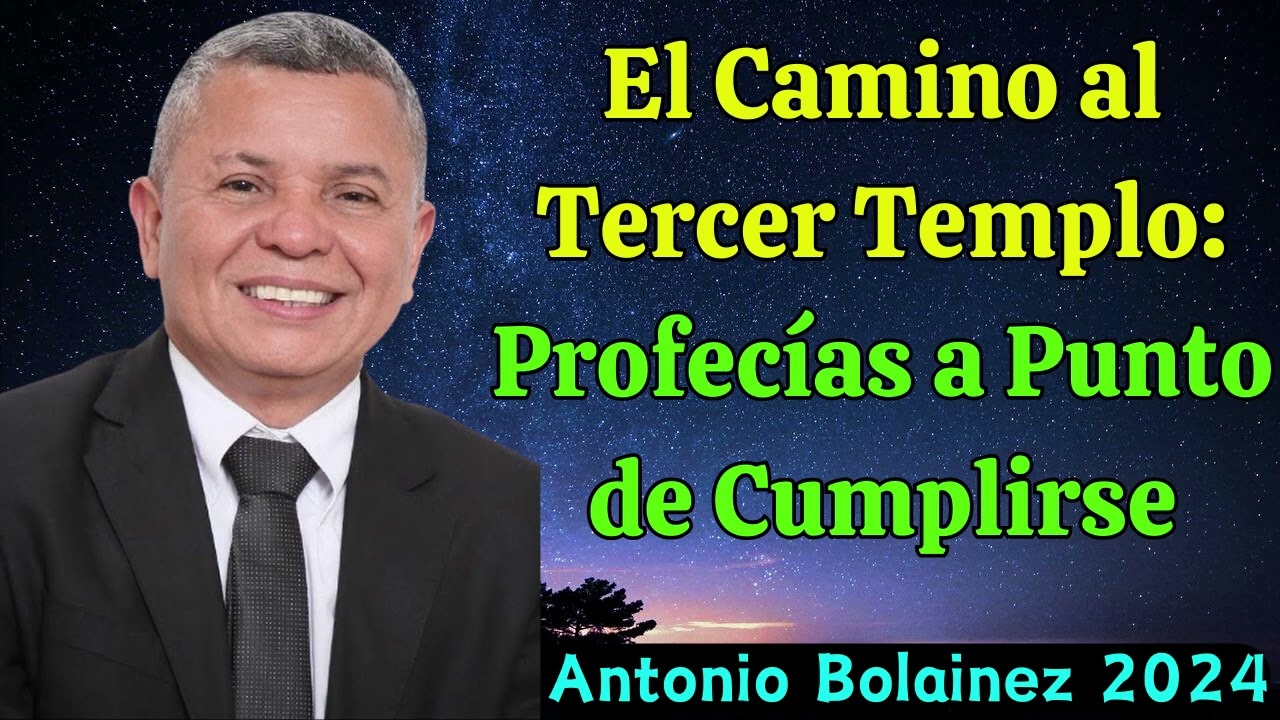 Antonio Bolainez 2024    El Camino al Tercer Templo   Profecas a Punto de Cumplirse