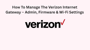 How To Manage The Verizon Internet Gateway – Admin, Firmware & Wi-Fi Settings