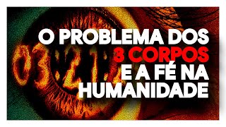 O PROBLEMA DOS 3 CORPOS: HÁ ESPERANÇA NA HUMANIDADE? (com spoilers)