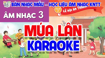CHỦ ĐỀ 1: MÚA LÂN (KARAOKE)  -  ÂM NHẠC LỚP 3  - KẾT NỐI TRI THỨC