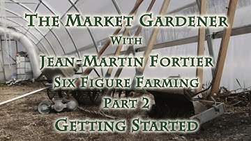 The Market Gardener with Jean-Martin Fortier,  Part 2 Getting Started
