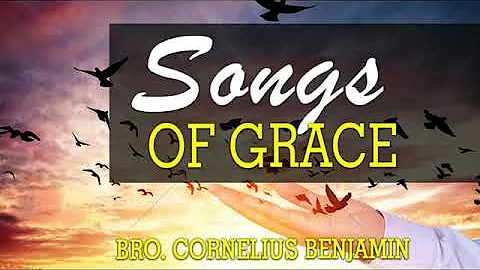 Bro Cornelius Benjamin | Songs of grace - Latest Nigerian songs