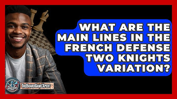 What Are The Main Lines In The French Defense Two Knights Variation? - The Board Game Xpert