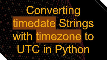 Converting timedate Strings with timezone to UTC in Python