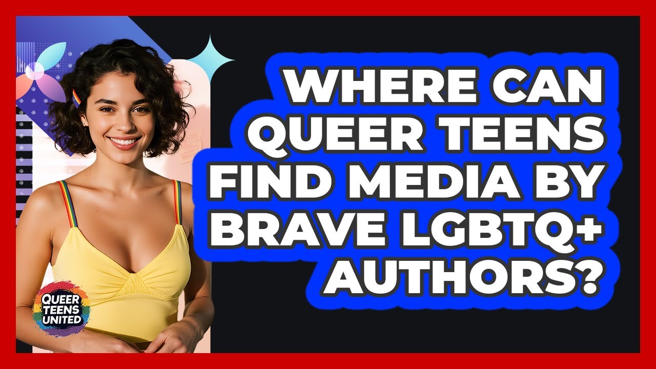 Where Can Queer Teens Find Media By Brave LGBTQ+ Authors? - Queer Teens United