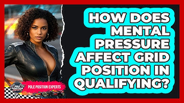 How Does Mental Pressure Affect Grid Position In Qualifying? - Pole Position Experts