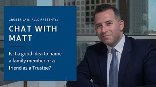 Gruber Law, PLLC - Is it a good idea to name a family member or a friend as a Trustee?