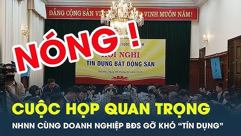 Nóng: Sáng nay 8/2, Ngân hàng Nhà nước họp với doanh nghiệp bất động sản về gỡ khó tín dụng