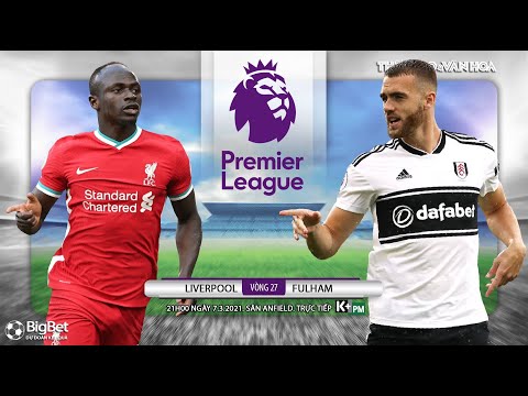 [NHẬN ĐỊNH BÓNG ĐÁ] Liverpool - Fulham (21h00 ngày 7/3). Vòng 27 giải Ngoại hạng Anh. Trực tiếp K+PM