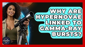 Why Are Hypernovae Linked To Gamma-Ray Bursts? - Astronomy Made Simple