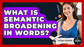 What Is Semantic Broadening In Words? - The Daily Definition