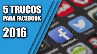 5 Trucos Para Facebook Que Mejorarán Tu Cuenta y Tu Productividad 2016