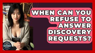 When Can You Refuse To Answer Discovery Requests? - Get Divorce Answers