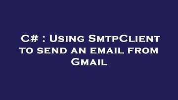 C# : Using SmtpClient to send an email from Gmail