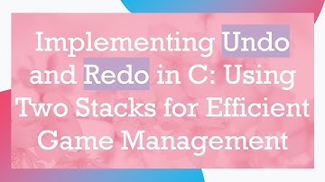 Implementing Undo and Redo in C: Using Two Stacks for Efficient Game Management