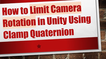 How to Limit Camera Rotation in Unity Using Clamp Quaternion