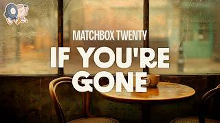 Matchbox Twenty ~ If You're Gone (Lyrics)