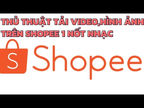 #1 Cách Tải Video, Hình Ảnh Trên Shopee Về Máy Tính Trong 1 Nốt Nhạc II CHÚ TEN OFFICIAL Mới Nhất