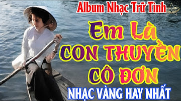 EM LÀ CON THUYỀN CÔ ĐƠN ➤Lk Nhạc Trữ Tình Bolero Hay Nhất Triệu View - NHẠC VÀNG HAY NHẤT 11-03