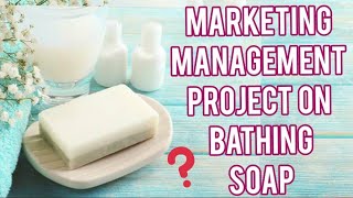 project on marketing management for class 12 on soap
