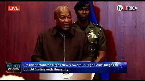 President Mahama Urges Newly Sworn in High Court Judges to Uphold Justice with Humanity