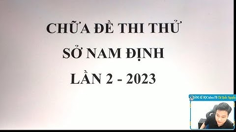 CHỮA ĐỀ THI SỞ NAM ĐỊNH LẦN 2 NĂM 2023 - MÔN TOÁN - Thầy Nguyễn Quốc Chí