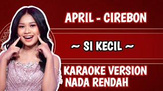 Download Lagu SI KECIL KARAOKE VERSI APRIL DA | NADA RENDAH | MP3