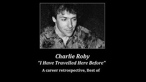 CHARLIE ROBY - I Have Travelled Here Before (Caree...