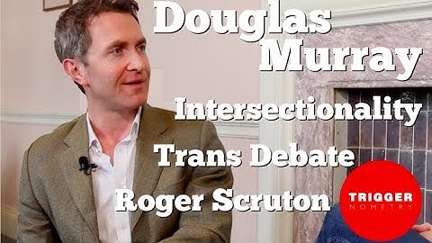 Douglas Murray on Roger Scruton, Intersectionality and the Trans Debate