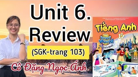 SGK Tiếng Anh lớp 9 i-learn smart world | Unit 6. | Review | Trang 103 | Cô Đặng Ngọc Ánh