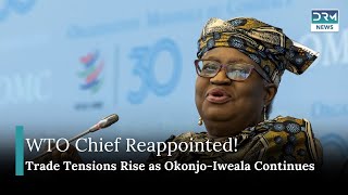 WTO Chief Okonjo-Iweala Reappointed for Second Term Amid Trade War Tensions | DRM News | AC11