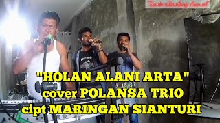 'HOLAN ALANI ARTA' cipt MARINGAN SIANTURI cover POLANSA TRIO