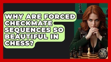 Why Are Forced Checkmate Sequences So Beautiful In Chess? - The Chess Codex