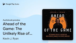 Ahead of the Game: The Unlikely Rise of a… by Kevin J. Ryan · Audiobook preview